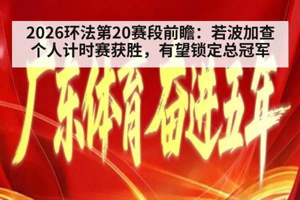 2026环法第20赛段前瞻：若波加查个人计时赛获胜，有望锁定总冠军